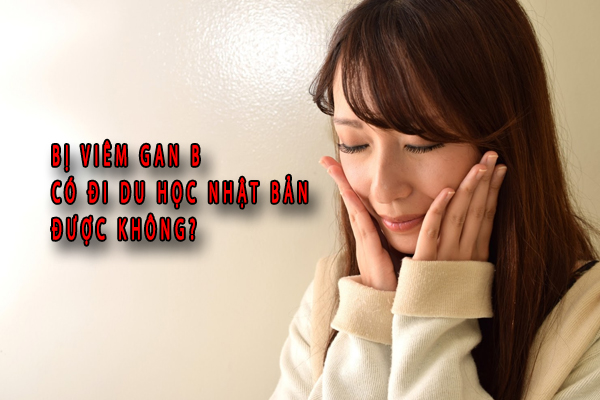 Bị viêm gan B có đi du học Nhật Bản được không?