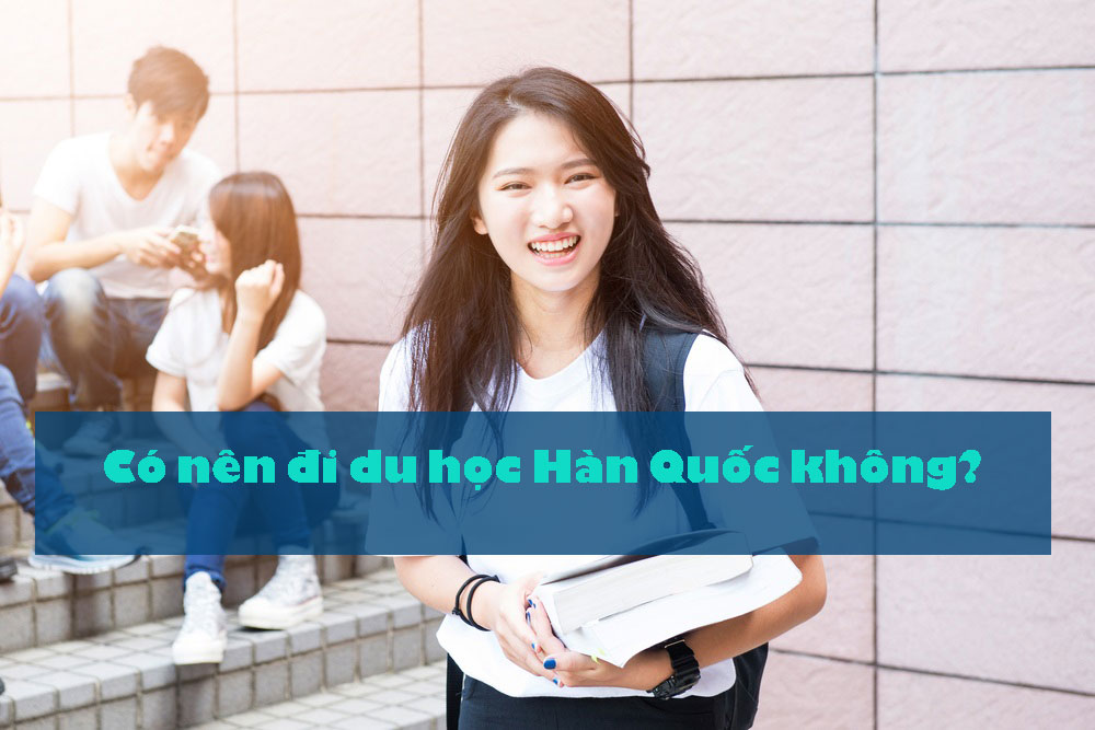 Có nên đi du học Hàn Quốc không?