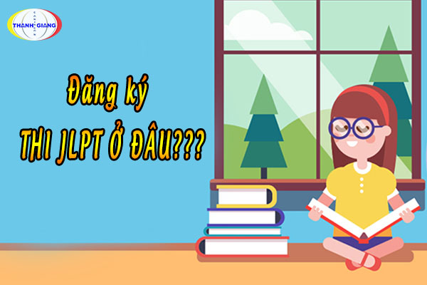 Kỳ thi JLPT được tổ chức khi nào, ở đâu?