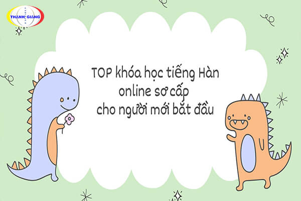 TOP khóa học tiếng Hàn online sơ cấp cho người mới bắt đầu