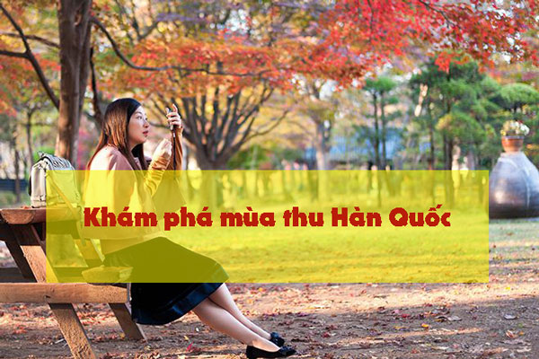 Khám phá mùa thu Hàn Quốc