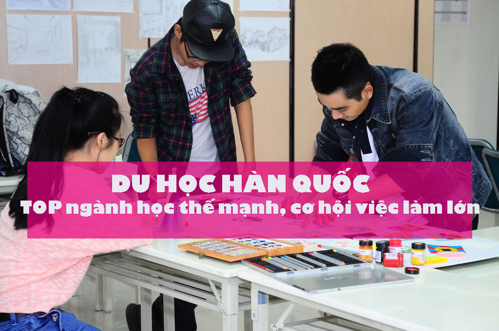 Ngành thế mạnh du học Hàn Quốc Ngành thế mạnh du học Hàn Quốc