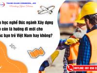 Du học nghề Đức ngành Xây dựng có còn là hướng đi mới cho các bạn trẻ Việt Nam hay không?