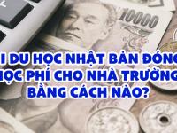 Đi du học Nhật Bản đóng học phí cho nhà trường bằng cách nào?
