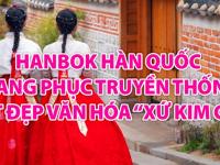 Hanbok Hàn Quốc - Trang phục truyền thống, nét đẹp văn hóa “xứ kim chi”
