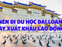 Nên đi du học Đài Loan hay xuất khẩu lao động?