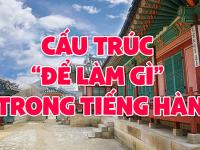 Cấu trúc “ĐỂ LÀM GÌ” trong tiếng Hàn - Tìm hiểu ngay!