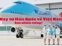 Bay từ Hàn Quốc về Việt Nam bao nhiêu tiếng? Có những chuyến bay nào?