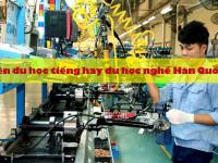 Trả lời câu hỏi : Nên đi du học tiếng hay du học nghề Hàn Quốc?